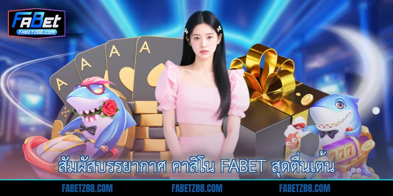 สัมผัสบรรยากาศ คาสิโน Fabet สุดตื่นเต้น