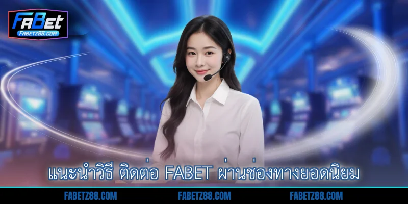 แนะนำวิธี ติดต่อ Fabet ผ่านช่องทางยอดนิยม