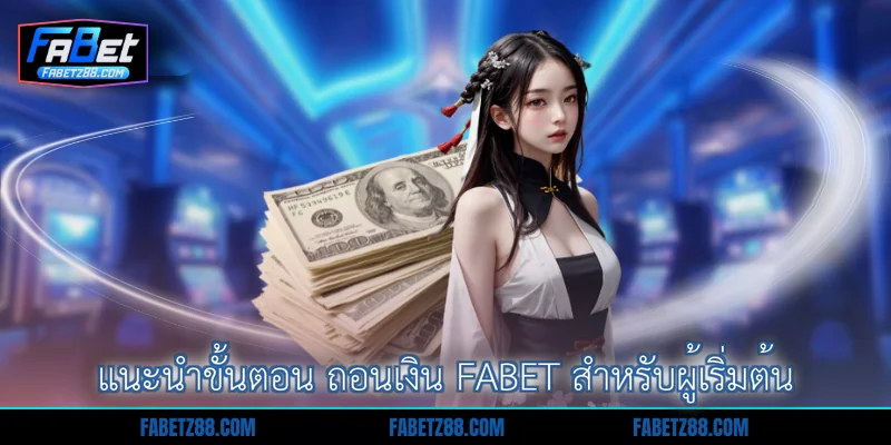 แนะนำขั้นตอน ถอนเงิน Fabet สำหรับผู้เริ่มต้น