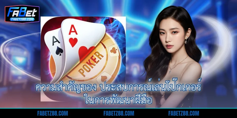ความสำคัญของ ประสบการณ์เล่นโป๊กเกอร์ ในการพัฒนาฝีมือ