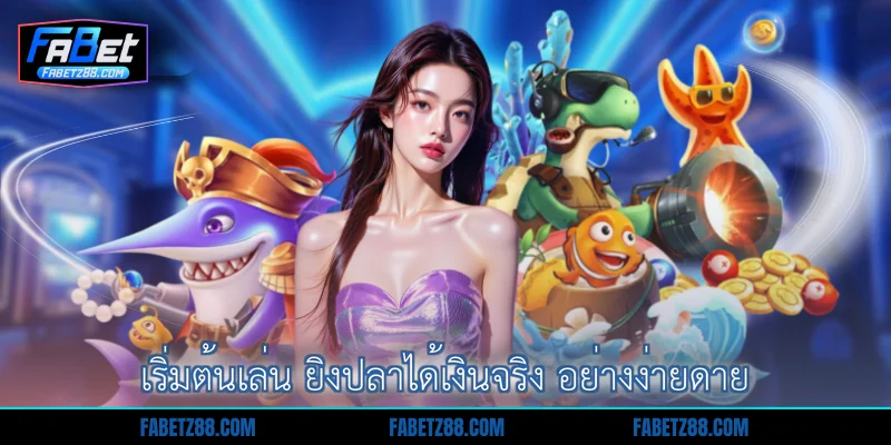 เริ่มต้นเล่น ยิงปลาได้เงินจริง อย่างง่ายดาย