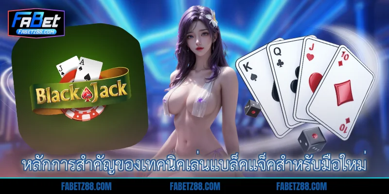หลักการสำคัญของเทคนิคเล่นแบล็คแจ็คสำหรับมือใหม่